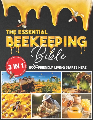 The Essential Beekeeping Bible: 3 in 1 Learn How to Sustain a Thriving Bee Colony with Expert Advice that Guides you Through Every Step, Ensuring a Sweet and Fruitful Journey - Crabtree, Zula