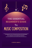 The essential beginner's guide to music composition: A treasure trove of practical tips and techniques for composers and aspiring musicians.