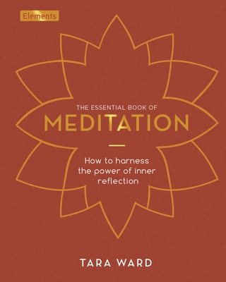 The Essential Book of Meditation: How to Harness the Power of Inner Reflection - Ward, Tara