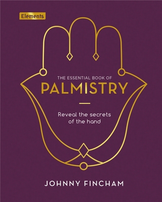 The Essential Book of Palmistry: Reveal the Secrets of the Hand - Fincham, Johnny