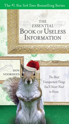 The Essential Book of Useless Information: The Most Unimportant Things You'll Never Need to Know - Voorhees, Don