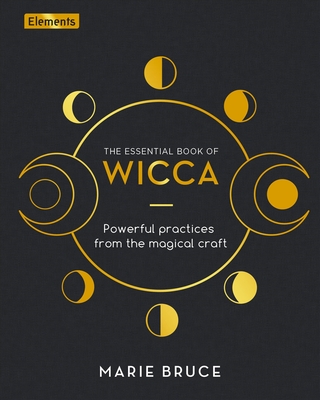 The Essential Book of Wicca: Powerful Practices from the Magical Craft - Bruce, Marie