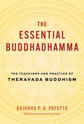 The Essential Buddhadhamma: The Teachings and Practice of Theravada Buddhism - Payutt, Bhikkhu P a, and Evans, Bruce (Translated by)