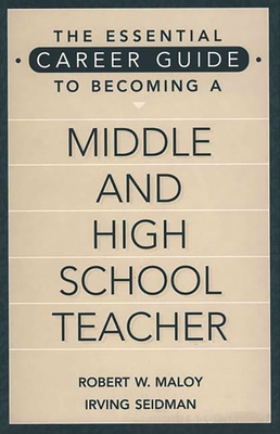 The Essential Career Guide to Becoming a Middle and High School Teacher - Maloy, Robert W, and Seidman, Irving