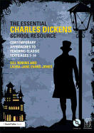 The Essential Charles Dickens School Resource: Contemporary Approaches to Teaching Classic Texts Ages 7-14