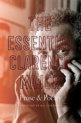 The Essential Clarence Major: Prose and Poetry - Major, Clarence, and Corthron, Kia (Foreword by)