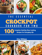 The Essential Crockpot Cookbook For Two: 100 Complete Healthy Slow Cooking Recipes For Everyday Life