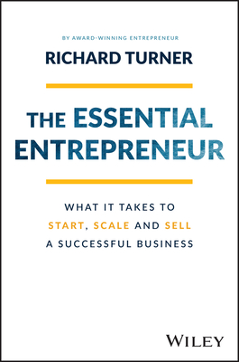 The Essential Entrepreneur: What It Takes to Start, Scale, and Sell a Successful Business - Turner, Richard