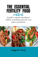 The Essential Fertility Food Cookbook: A Culinary Guide to Optimal Reproductive Wellness: Nourishing Recipes for Your Path to Parenthood"