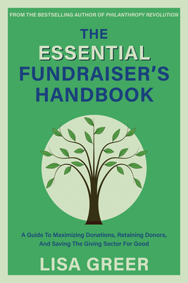 The Essential Fundraiser's Handbook: A Guide to Maximizing Donations, Retaining Donors, and Saving the Giving Sector for Good - Greer, Lisa