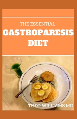 The Essential Gastroparesis Diet: A Complete Guide To Promoting Gastric Relief, Reducing Symptoms and Feeling Healthier - Williams, Theo, MD