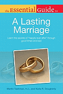 The Essential Guide to a Lasting Marriage: Learn the Secrets of Happily Ever After Through Good Times and Bad