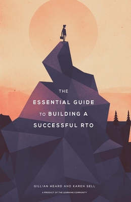 The Essential Guide to Building a Successful Rto: Volume 1 - Heard, Gillian, and Sell, Karen