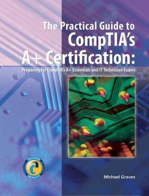 The Essential Guide to CompTIA's A+ Certification: Preparing for CompTIA's A+ Essentials and It Technician Exams - Graves, Michael