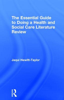 The Essential Guide to Doing a Health and Social Care Literature Review - Hewitt-Taylor, Jaqui