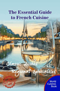 The Essential Guide to French Cuisine: Classic Dishes and Regional Specialties