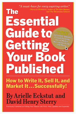 The Essential Guide to Getting Your Book Published: How to Write It, Sell It, and Market It . . . Successfully - Eckstut, Arielle, and Sterry, David Henry