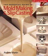 The Essential Guide to Mold Making & Slip Casting - Martin, Andrew