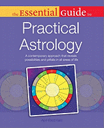 The Essential Guide to Practical Astrology: A Contemporary Approach That Reveals Possibilites and Pitfalls in All Areas of Life