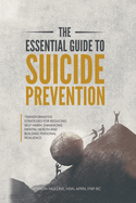 The Essential Guide to Suicide Prevention: Transformative Strategies for Reducing Self-Harm, Enhancing Mental Health and Building Personal Resilience: Transformative Strategies for Reducing Self-Harm, Enhancing Mental Health and Building Personal...