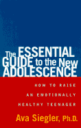 The Essential Guide to the New Adolescence: How to Raise an Emotionally Healthy Teenager