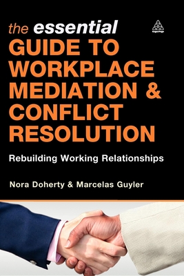 The Essential Guide to Workplace Mediation & Conflict Resolution: Rebuilding Working Relationships - Doherty, Nora, and Guyler, Marcelas