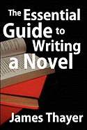 The Essential Guide to Writing a Novel: A Complete and Concise Manual for Fiction Writers
