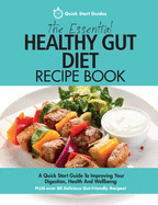 The Essential Healthy Gut Diet Recipe Book: A Quick Start Guide To Improving Your Digestion, Health And Wellbeing PLUS Over 80 Delicious Gut-Friendly Recipes!
