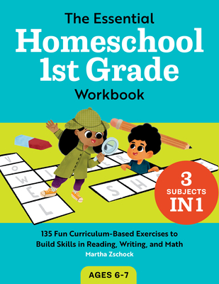 The Essential Homeschool 1st Grade Workbook: 135 Fun Curriculum-Based Exercises to Build Skills in Reading, Writing, and Math - Zschock, Martha