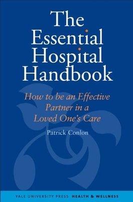 The Essential Hospital Handbook: How to Be an Effective Partner in a Loved One's Care - Conlon, Patrick
