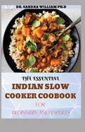 The Essential Indian Slow Cooker Coobook for Beginners: 80+ Easy, Delicious And Authentic Recipes