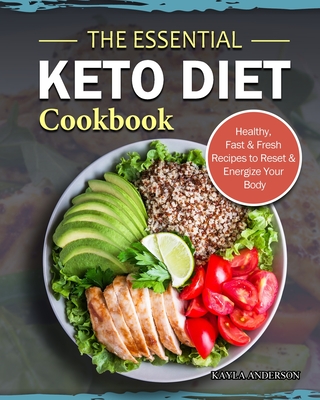 The Essential Keto Diet Cookbook: Healthy, Fast & Fresh Recipes to Reset & Energize Your Body - Anderson, Kayla