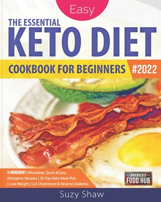The Essential Keto Diet for Beginners: 5-Ingredient Affordable, Quick & Easy Ketogenic Recipes Lose Weight, Cut Cholesterol & Reverse Diabetes 30-Day Keto Meal Plan - Food Hub, America's, and Shaw, Suzy, Dr.
