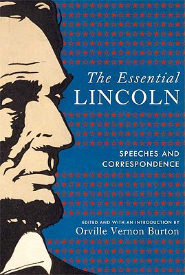 The Essential Lincoln: Speeches and Correspondence - Lincoln, Abraham, and Burton, Orville Vernon, Professor (Editor)