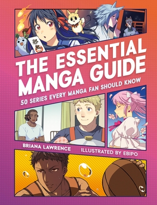 The Essential Manga Guide: 50 Series Every Manga Fan Should Know - Lawrence, Briana