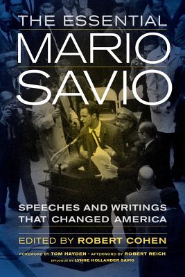 The Essential Mario Savio: Speeches and Writings That Changed America - Cohen, Robert (Editor), and Hayden, Tom (Foreword by), and Reich, Robert (Afterword by)