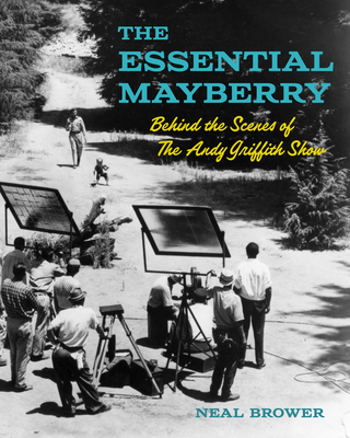 The Essential Mayberry: Behind the Scenes of the Andy Griffith Show - Brower, Neal