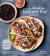 The Essential Mexican Instant Pot Cookbook: Authentic Flavors and Modern Recipes for Your Electric Pressure Cooker