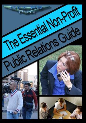 The Essential Non-Profit Public Relations Guide: Tips on Great Public Relations for Non-Profits - Williams, E
