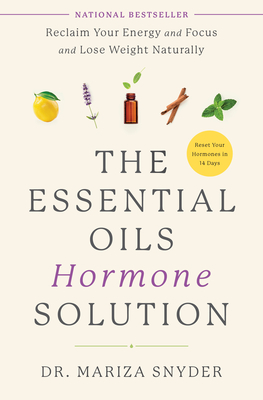 The Essential Oils Hormone Solution: Reclaim Your Energy and Focus and Lose Weight Naturally - Snyder, Mariza, Dr.