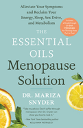 The Essential Oils Menopause Solution: Alleviate Your Symptoms and Reclaim Your Energy, Sleep, Sex Drive, and Metabolism