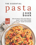 The Essential Pasta Cookbook: Delicious Italian Meals that You Can Cook at Your Kitchen