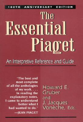 The Essential Piaget: An Interpretive Reference and Guide - Piaget, Jean, and Gruber, Howard E (Editor), and Voneche, Jacques J (Editor)