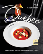 The Essential Quebec Cookbook: Traditional Quebec Recipes for Home Cooks