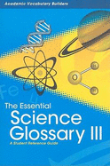 The Essential Science Glossary III: A Student Reference Guide