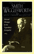 The Essential Smith Wigglesworth: Selected Sermons by Evangelist Smith Wigglesworth from Powerful Revival Campaigns Around the World - Warner, Wayne, and Wigglesworth, Smith, and Lee, Joyce