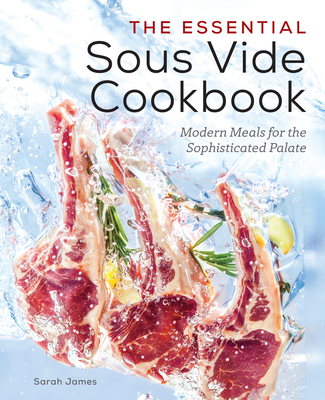 The Essential Sous Vide Cookbook: Modern Meals for the Sophisticated Palate - James, Sarah