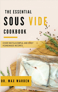 The Essential Sous Vide Cookbook: Over 100 Flavorful And Easy Homemade Recipes