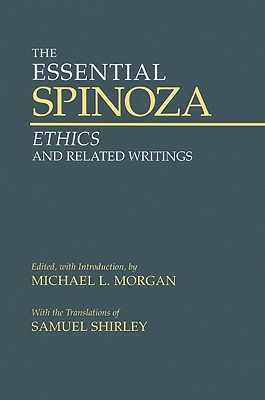 The Essential Spinoza: Ethics and Related Writings - Spinoza, Benedictus de, and Morgan, Michael L (Editor), and Shirley, Samuel (Translated by)