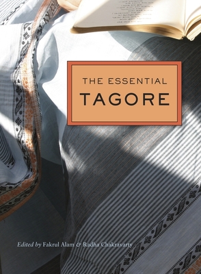 The Essential Tagore - Tagore, Rabindranath, Sir, and Alam, Fakrul (Editor), and Chakravarty, Radha (Editor)
